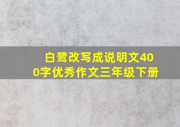 白鹭改写成说明文400字优秀作文三年级下册