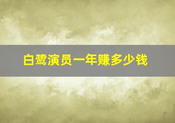 白鹭演员一年赚多少钱