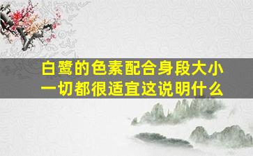 白鹭的色素配合身段大小一切都很适宜这说明什么