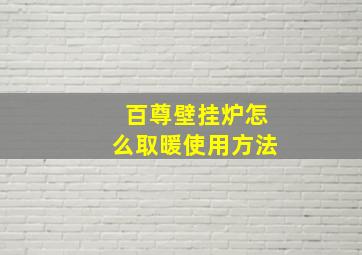 百尊壁挂炉怎么取暖使用方法