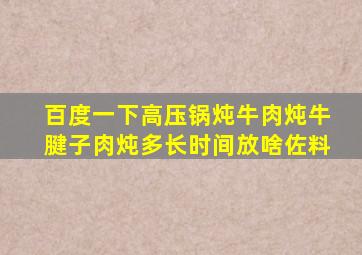 百度一下高压锅炖牛肉炖牛腱子肉炖多长时间放啥佐料