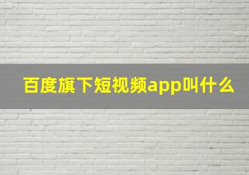 百度旗下短视频app叫什么