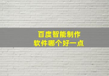 百度智能制作软件哪个好一点