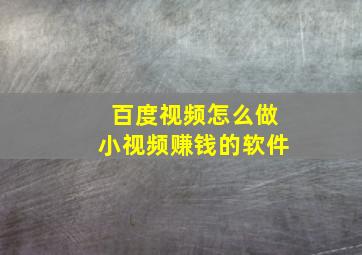 百度视频怎么做小视频赚钱的软件