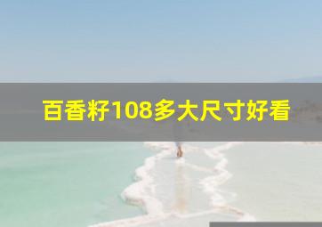 百香籽108多大尺寸好看