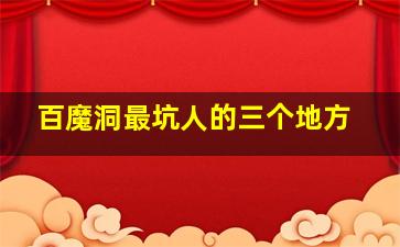 百魔洞最坑人的三个地方