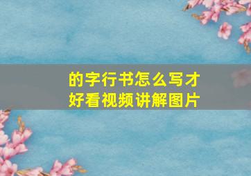 的字行书怎么写才好看视频讲解图片