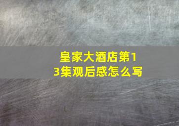 皇家大酒店第13集观后感怎么写