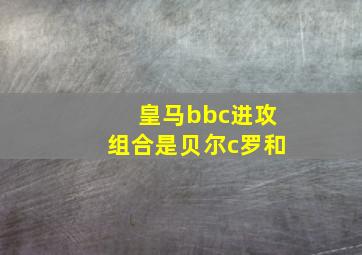 皇马bbc进攻组合是贝尔c罗和