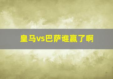 皇马vs巴萨谁赢了啊