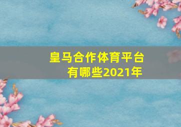 皇马合作体育平台有哪些2021年