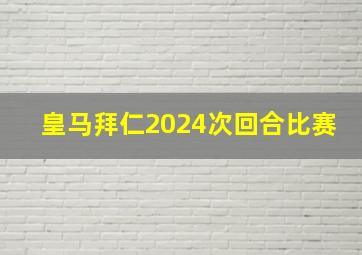 皇马拜仁2024次回合比赛