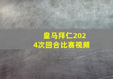 皇马拜仁2024次回合比赛视频