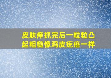 皮肤痒抓完后一粒粒凸起粗糙像鸡皮疙瘩一样