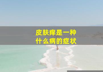 皮肤痒是一种什么病的症状