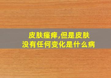 皮肤瘙痒,但是皮肤没有任何变化是什么病