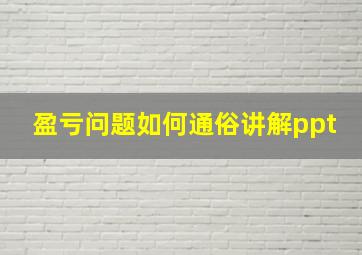 盈亏问题如何通俗讲解ppt