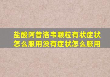 盐酸阿昔洛韦颗粒有状症状怎么服用没有症状怎么服用