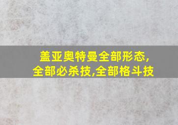 盖亚奥特曼全部形态,全部必杀技,全部格斗技