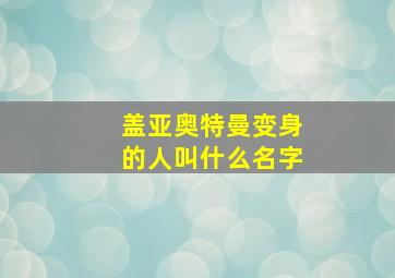 盖亚奥特曼变身的人叫什么名字