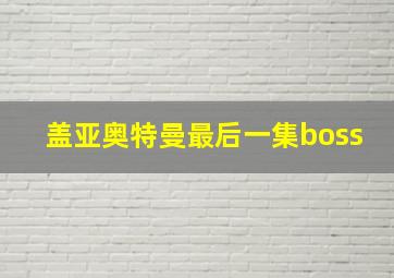 盖亚奥特曼最后一集boss