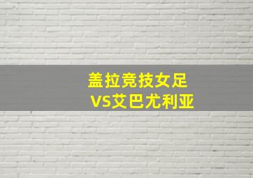 盖拉竞技女足VS艾巴尤利亚