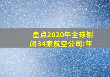 盘点2020年全球倒闭34家航空公司:年