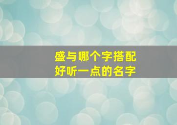 盛与哪个字搭配好听一点的名字