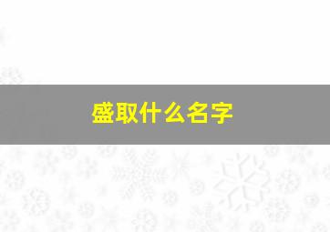 盛取什么名字