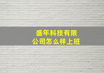 盛年科技有限公司怎么样上班