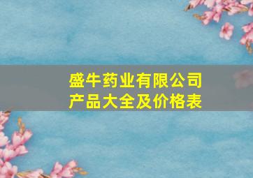 盛牛药业有限公司产品大全及价格表