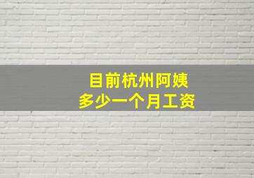 目前杭州阿姨多少一个月工资