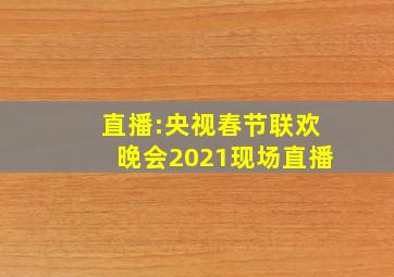 直播:央视春节联欢晚会2021现场直播