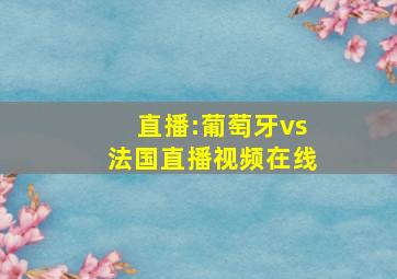 直播:葡萄牙vs法国直播视频在线