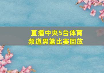 直播中央5台体育频道男篮比赛回放