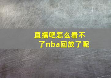 直播吧怎么看不了nba回放了呢