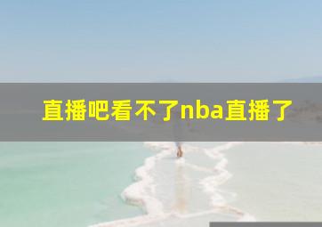 直播吧看不了nba直播了