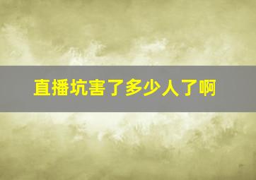 直播坑害了多少人了啊