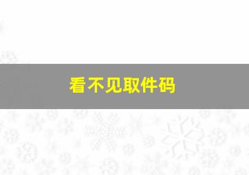 看不见取件码