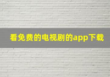 看免费的电视剧的app下载