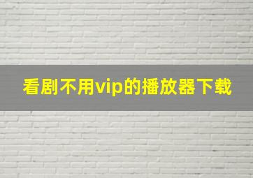 看剧不用vip的播放器下载