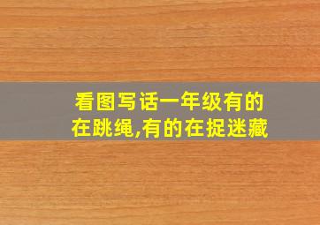 看图写话一年级有的在跳绳,有的在捉迷藏