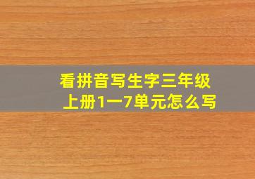 看拼音写生字三年级上册1一7单元怎么写