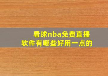 看球nba免费直播软件有哪些好用一点的