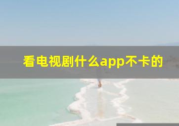 看电视剧什么app不卡的