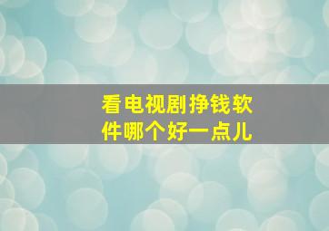 看电视剧挣钱软件哪个好一点儿