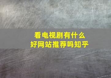 看电视剧有什么好网站推荐吗知乎