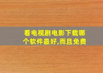 看电视剧电影下载哪个软件最好,而且免费