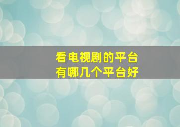 看电视剧的平台有哪几个平台好