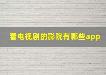 看电视剧的影院有哪些app